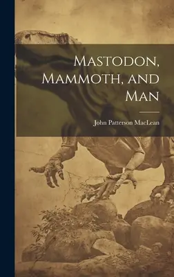 El mastodonte, el mamut y el hombre - Mastodon, Mammoth, and Man