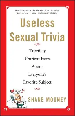 Curiosidades sexuales inútiles: Hechos sabrosamente picantes sobre el tema favorito de todos - Useless Sexual Trivia: Tastefully Prurient Facts about Everyone's Favorite Subject