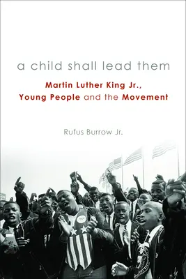 A Child Shall Lead Them PB: Martin Luther King Jr., los jóvenes y el movimiento - A Child Shall Lead Them PB: Martin Luther King Jr., Young People, and the Movement
