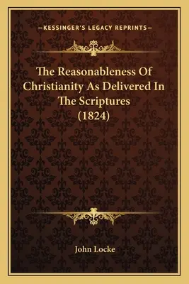 La Razonabilidad Del Cristianismo Tal Como Se Expresa En Las Escrituras (1824) - The Reasonableness Of Christianity As Delivered In The Scriptures (1824)