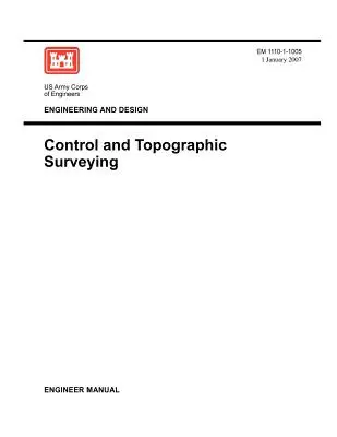 Ingeniería y diseño: Control y Topografía (Manual de Ingeniería EM 1110-1-1005) - Engineering and Design: Control and Topographic Surveying (Engineer Manual EM 1110-1-1005)