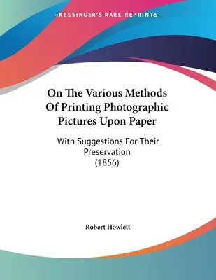 Sobre los diversos métodos de impresión de imágenes fotográficas sobre papel: Con sugerencias para su conservación (1856) - On The Various Methods Of Printing Photographic Pictures Upon Paper: With Suggestions For Their Preservation (1856)
