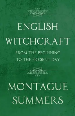 La brujería inglesa - Desde los orígenes hasta nuestros días (Clásicos de fantasía y terror) - English Witchcraft - From the Beginning to the Present Day (Fantasy and Horror Classics)