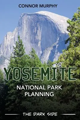 Planificación del Parque Nacional de Yosemite: El lado oscuro - Yosemite National Park Planning: The Dark Side