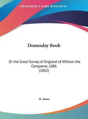 Libro de Domesday: Or the Great Survey of England of William the Conqueror, 1086 (1862) - Domesday Book: Or the Great Survey of England of William the Conqueror, 1086 (1862)