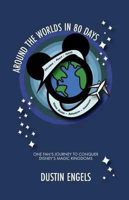 La vuelta al mundo en 80 días: El viaje de un fan para conquistar los Reinos Mágicos de Disney - Around the Worlds in 80 Days: One Fan's Journey to Conquer Disney's Magic Kingdoms