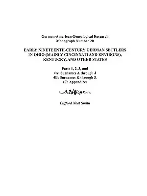 Colonos alemanes de principios del siglo XIX en Ohio (principalmente Cincinnati y alrededores), Kentucky y otros estados. Partes 1, 2, 3, 4a, 4b, y 4C - Early Nineteenth-Century German Settlers in Ohio (Mainly Cincinnati and Environs), Kentucky, and Other States. Parts 1, 2, 3, 4a, 4b, and 4C