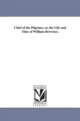 Jefe de los peregrinos: o, la vida y la época de William Brewster, - Chief of the Pilgrims: or, the Life and Time of William Brewster,