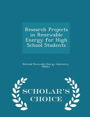 Proyectos de investigación en energías renovables para estudiantes de bachillerato - Scholar's Choice Edition - Research Projects in Renewable Energy for High School Students - Scholar's Choice Edition