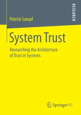 Confianza en los sistemas: Investigación de la arquitectura de la confianza en los sistemas - System Trust: Researching the Architecture of Trust in Systems