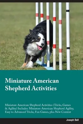 Pastor Americano Miniatura Actividades Pastor Americano Miniatura Actividades (Trucos, Juegos y Agility) Incluye: Pastor Americano Miniatura Agility, - Miniature American Shepherd Activities Miniature American Shepherd Activities (Tricks, Games & Agility) Includes: Miniature American Shepherd Agility,