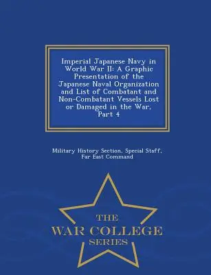 La Armada Imperial Japonesa en la Segunda Guerra Mundial: Una presentación gráfica de la organización naval japonesa y lista de buques combatientes y no combatientes perdidos - Imperial Japanese Navy in World War II: A Graphic Presentation of the Japanese Naval Organization and List of Combatant and Non-Combatant Vessels Lost