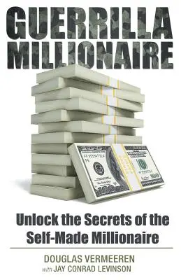 Guerrilla Millionaire: Descubre los secretos del millonario que se hace a sí mismo - Guerrilla Millionaire: Unlock the Secrets of the Self-Made Millionaire