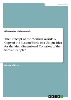 El concepto de mundo serbio». ¿Una copia del mundo ruso o una idea única para la cohesión multidimensional del pueblo serbio?». - The Concept of the Serbian World
