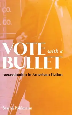 Votar con una bala: El asesinato en la ficción estadounidense - Vote with a Bullet: Assassination in American Fiction