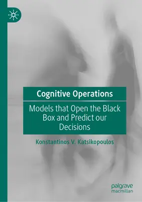 Operaciones cognitivas: Modelos que abren la caja negra y predicen nuestras decisiones - Cognitive Operations: Models That Open the Black Box and Predict Our Decisions