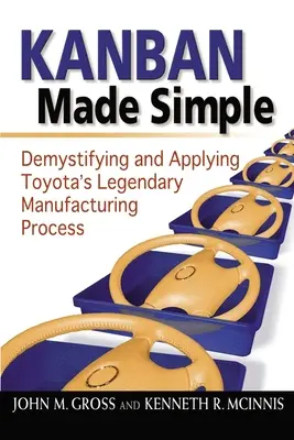 Kanban Made Simple: Desmitificación y aplicación del legendario proceso de fabricación de Toyota - Kanban Made Simple: Demystifying and Applying Toyota's Legendary Manufacturing Process