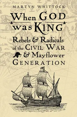 Cuando Dios era Rey: Rebeldes y radicales de la Guerra Civil y la generación del Mayflower - When God was King: Rebels & Radicals of the Civil War & Mayflower Generation