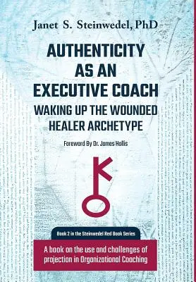 Autenticidad como Coach Ejecutivo: El despertar del arquetipo del sanador herido: Un libro sobre el uso y los retos de la proyección en el Coaching Organizacional - Authenticity as an Executive Coach: Waking up the Wounded Healer Archetype: A book on the use and challenges of projection in Organizational Coaching