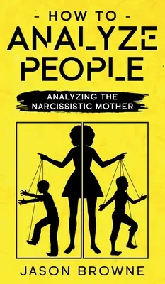 Cómo analizar a las personas: Cómo analizar a la madre narcisista - How To Analyze People: Analyzing The Narcissistic Mother