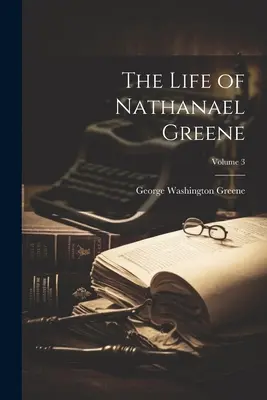 La vida de Nathanael Greene; Volumen 3 - The Life of Nathanael Greene; Volume 3