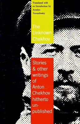 El Chéjov desconocido: cuentos y otros escritos hasta ahora sin traducir - The Unknown Chekhov: Stories and Other Writings Hitherto Untranslated