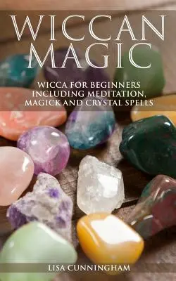 Magia Wicca: Wicca Para Principiantes incluyendo Meditación, Magia y Hechizos con Cristales - Wiccan Magic: Wicca For Beginners including Meditation, Magick and Crystal Spells