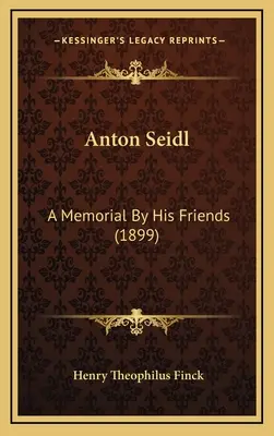 Anton Seidl: Memorial de sus amigos (1899) - Anton Seidl: A Memorial By His Friends (1899)