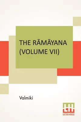 El Rāmāyana (Volumen VII): Uttara Kāndam. Traducido a la prosa inglesa del sánscrito original de Valmiki. Editado por Manmatha Nath - The Rāmāyana (Volume VII): Uttara Kāndam. Translated Into English Prose From The Original Sanskrit Of Valmiki. Edited By Manmatha Nath