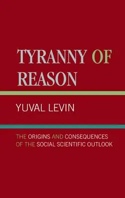 La tiranía de la razón: Orígenes y consecuencias de la perspectiva científico-social - Tyranny of Reason: The Origins and Consequences of the Social Scientific Outlook