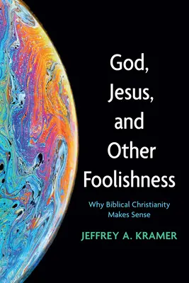 Dios, Jesús y otras tonterías: Por qué el cristianismo bíblico tiene sentido - God, Jesus, and Other Foolishness: Why Biblical Christianity Makes Sense