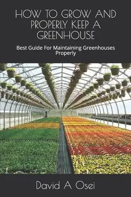 Cómo Cultivar y Mantener Correctamente un Invernadero: La Mejor Guía Para Mantener Invernaderos Adecuadamente - How to Grow and Properly Keep a Greenhouse: Best Guide For Maintaining Greenhouses Properly