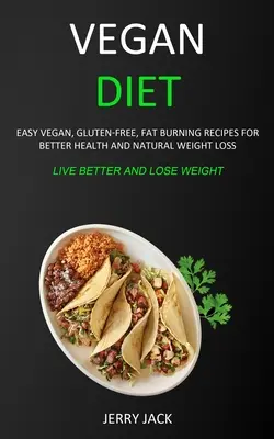 Dieta Vegana: Recetas fáciles veganas, sin gluten y quemagrasas para mejorar la salud y perder peso de forma natural (Vivir mejor y adelgazar) - Vegan Diet: Easy Vegan, Gluten-free, Fat Burning Recipes for Better Health and Natural Weight Loss (Live Better and Lose Weight)