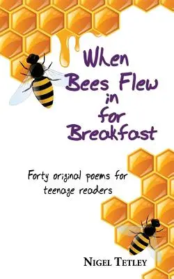 Cuando las abejas volaron para desayunar Cuarenta poemas originales para lectores adolescentes - When bees flew in for breakfast: Forty original poems for teenage readers