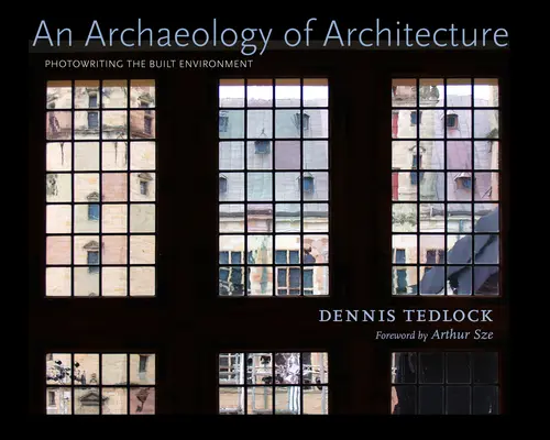 Arqueología de la arquitectura: Photowriting the Built Environment - An Archaeology of Architecture: Photowriting the Built Environment