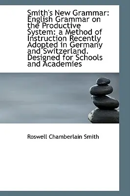 La nueva gramática de Smith: Gramática inglesa según el sistema productivo: un método de instrucción recientemente adoptado - Smith's New Grammar: English Grammar on the Productive System: a Method of Instruction Recently Adop