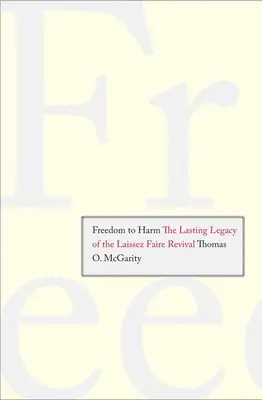 Libertad para dañar: El legado perdurable del renacimiento del laissez faire - Freedom to Harm: The Lasting Legacy of the Laissez Faire Revival