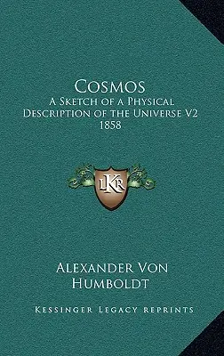 Cosmos: Esbozo de la descripción física del universo V2 1858 - Cosmos: A Sketch of a Physical Description of the Universe V2 1858