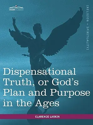 La verdad dispensacional, o el plan y propósito de Dios en la historia - Dispensational Truth, or God's Plan and Purpose in the Ages