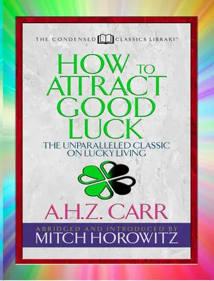 Cómo Atraer La Buena Suerte (Clásicos Condensados): El Clásico Inigualable Sobre La Vida Afortunada - How to Attract Good Luck (Condensed Classics): The Unparalleled Classic on Lucky Living