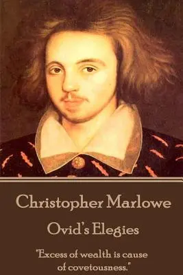 Christopher Marlowe - Elegías de Ovidio: El exceso de riqueza es causa de codicia«». - Christopher Marlowe - Ovid's Elegies: Excess of wealth is cause of covetousness.