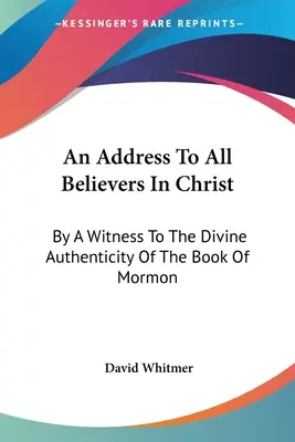 Un Discurso A Todos Los Creyentes En Cristo: Por Un Testigo De La Divina Autenticidad Del Libro De Mormón - An Address To All Believers In Christ: By A Witness To The Divine Authenticity Of The Book Of Mormon