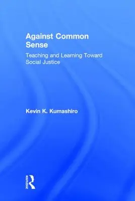 Contra el sentido común: Enseñar y aprender para la justicia social - Against Common Sense: Teaching and Learning Toward Social Justice