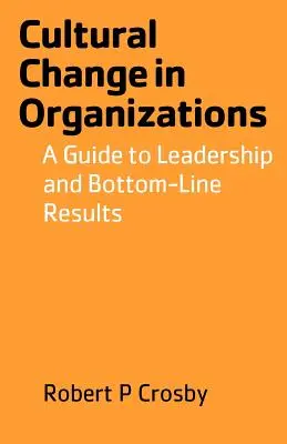 Cambio cultural en las organizaciones: Guía para el liderazgo y los resultados finales - Cultural Change in Organizations: A Guide to Leadership and Bottom-Line Results