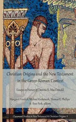 Los orígenes cristianos y el Nuevo Testamento en el contexto grecorromano: Ensayos en honor de Dennis R. MacDonald - Christian Origins and the New Testament in the Greco-Roman Context: Essays in Honor of Dennis R. MacDonald