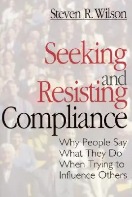 Búsqueda y resistencia a la conformidad: Por qué la gente dice lo que hace cuando intenta influir en los demás - Seeking and Resisting Compliance: Why People Say What They Do When Trying to Influence Others