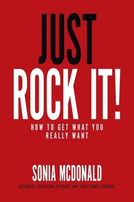 Just Rock It!: Cómo conseguir lo que realmente quieres - Just Rock It!: How to Get What You Really Want