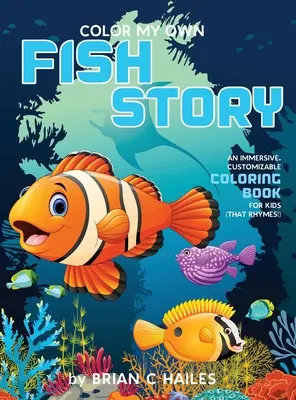 Colorea mi propia historia de peces: Un libro para colorear inmersivo y personalizable para niños (¡Que rima!) - Color My Own Fish Story: An Immersive, Customizable Coloring Book for Kids (That Rhymes!)