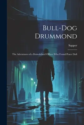 Bull-dog Drummond: Las aventuras de un oficial desmovilizado que encontró la paz aburrida - Bull-dog Drummond: The Adventures of a Demobilised Officer who Found Peace Dull