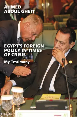 La política exterior de Egipto en tiempos de crisis: Mi testimonio - Egypt's Foreign Policy in Times of Crisis: My Testimony